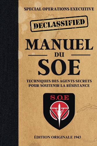 Manuel du SOE - techniques des agents secrets pour soutenir la Résistance - Édition originale 1944 (French Edition)