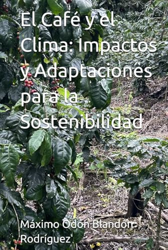 El Café y el Clima: Impactos y Adaptaciones para la Sostenibilidad (Cosecha de Historias: Café, Cambio Climático y Mercado) (Spanish Edition)