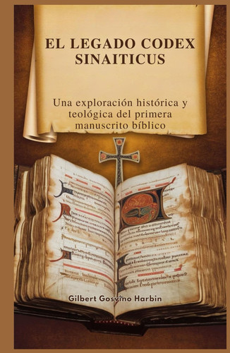 EL LEGADO CODEX SINAITICUS: Una exploración histórica y teológica del primera manuscrito bíblico (Spanish Edition)