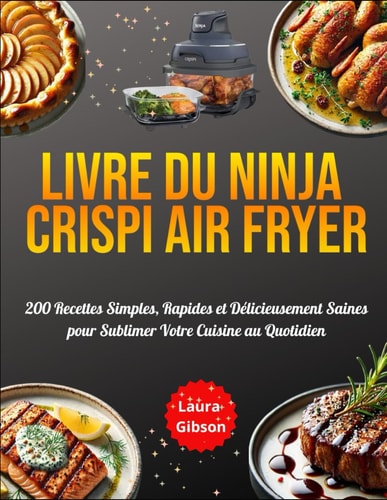 Livre du Ninja Crispi Air Fryer: 200 Recettes Simples, Rapides et Délicieusement Saines pour Sublimer Votre Cuisine au Quotidien (French Edition)