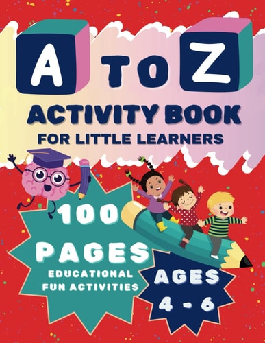 A to Z Kids Educational Activity 100 Page Book For Little Learners | Age 4 - 6 | 8.5 x 11 inches: Includes Alphabet Writing Practice, Maths, Critical ... and Fine Motor Skills Development Activities