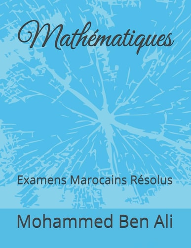 Mathématiques: Examens Marocains Résolus (MATHÉMATIQUES LYCÉE) (French Edition)