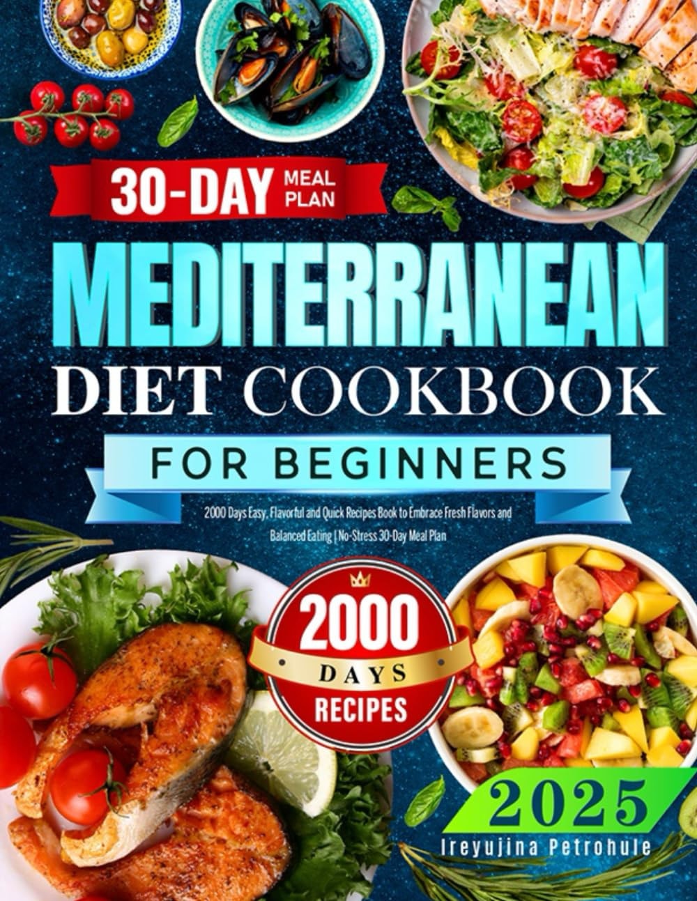 2025 Mediterranean Diet Cookbook for Beginners: 2000 Days Easy, Flavorful and Quick Recipes Book to Embrace Fresh Flavors and Balanced Eating | No-Stress 30-Day Meal Plan