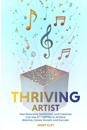 THRIVING ARTIST: How Musicians, Performers, and Creatives Can Use EFT TAPPING to Achieve Balance, Career Growth, and Success