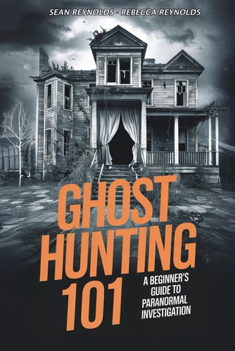 Ghost Hunting 101 - A Beginner's Guide to Paranormal Investigation