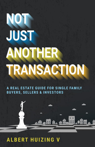 Not Just Another Transaction A Real Estate Guide for Single Family Buyers, Sellers & Investors