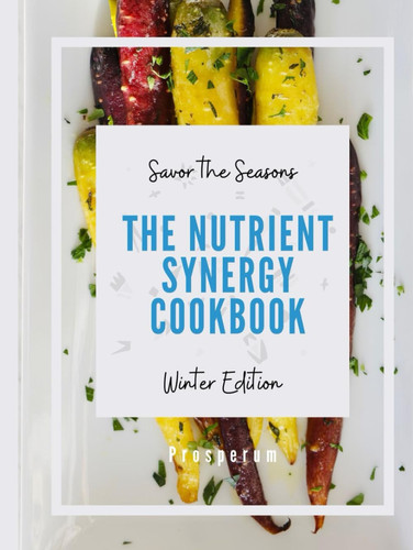 Savor the Seasons: The Nutrient Synergy Cookbook - Winter Edition