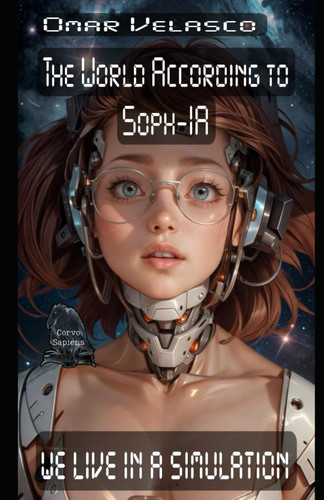The World According to Soph-IA - We Live in a Simulation