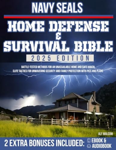 Navy Seals Home Defense Survival Bible: Battle-Tested Methods for an Unassailable Home and Safe Haven. Elite Tactics for Unwavering Security and Ultimate Family Protection with Pics and Plans