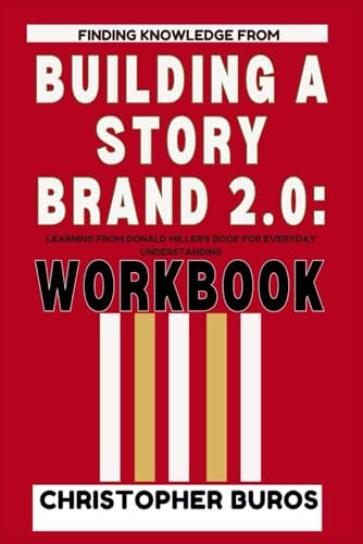 Finding knowledge From Building a Story Brand 2.00: Workbook: Learning from Donald Miller's Book for Everyday Understanding