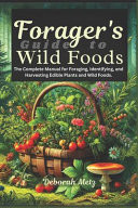 FORAGER'S GUIDE TO WILD FOODS The Complete Manual for Foraging, Identifying, and Harvesting... Edible Plants and Wild Foods