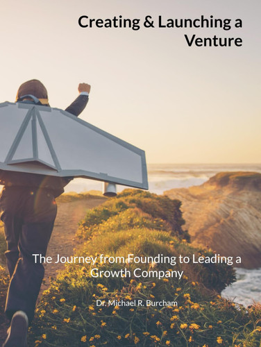 Creating & Launching a Venture: The Journey from Founding to Leading a Growth Company