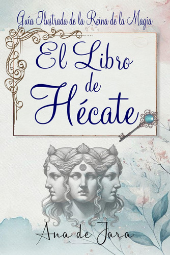 El libro de Hécate - Guía Ilustrada de la Reina de la Magia