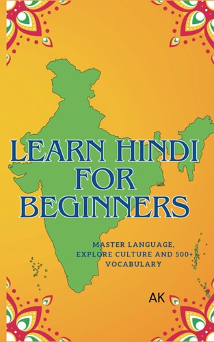 Learn Hindi for Beginners: Master Language, Explore Culture, and Build a 500+ Word Vocabulary