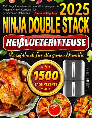 Ninja Double Stack Heißluftfritteuse Rezeptbuch für die ganze Familie: 1500 Tage Kinderfreundliche und Familiengerechte Rezepte, Airfryer Kochbuch für gemeinsame Mahlzeiten (German Edition)