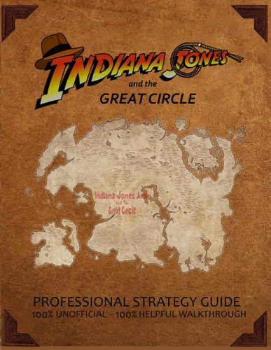 PROFESSIONAL STRATEGY GUIDE FOR INDIANA JONES AND THE GREAT CIRCLE: 100% UNOFFICICAL - 100% HELPFUL WALKTHROUGH