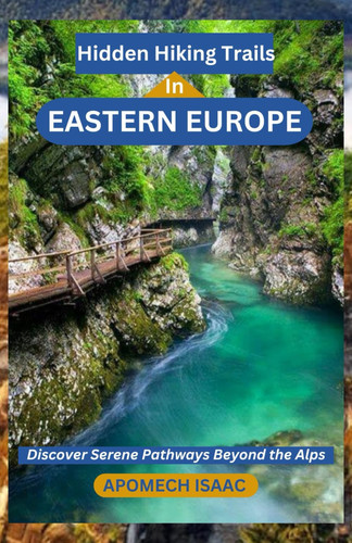Hidden Hiking Trails In Eastern Europe - Discover Serene Pathways Beyond the Alps