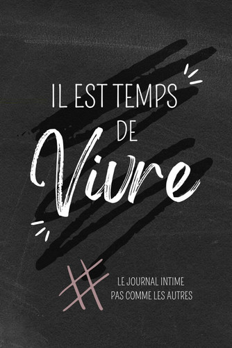 Il est temps de Vivre: Le journal intime pas comme les autres (French Edition)