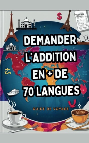Demander l'Addition en 70 Langues: Guide de survie de conversation pratique pour payer son addition à travers le monde (French Edition)