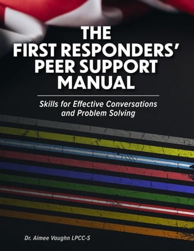The First Responders’ Peer Support Manual: Skills for Effective Conversations and Problem Solving