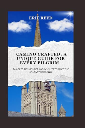 Camino Crafted: A Unique Guide for Every Pilgrim: Tailored Tips, Routes, and Insights to Make the Journey Your Own