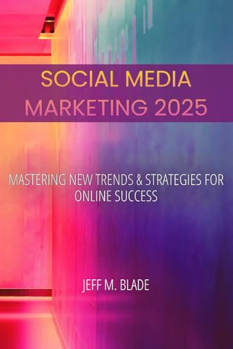 Social Media Marketing 2025: Mastering New Trends & Strategies For Online Success