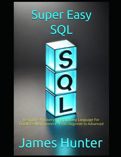 Super Easy SQL Learn the #1 Query Programming Language For Database Management - From Beginner to Advanced