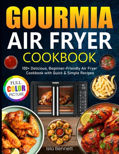 Gourmia Air Fryer Cookbook: 100+ Delicious, Beginner-Friendly Air Fryer Cookbook with Quick & Simple Recipes