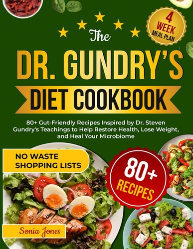 The Dr. Gundry's Diet Cookbook: 80+ Gut-Friendly Recipes Inspired by Dr. Steven Gundry's Teachings to Help Restore Health, Lose Weight, and Heal Your Microbiome