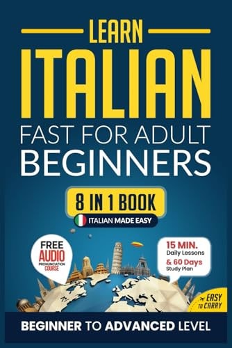 Learn Italian Fast for Adults Beginner to Advanced 8 in 1 Book : 15-Minute Daily Lessons and Exercises, Short Stories, Plus a Rich Vocabulary Collection