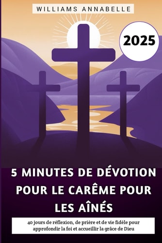 5 Minutes De Dévotion Pour Le Carême Pour Les Aînés 2025 - 40 jours de réflexion, de prière et de vie fidèle pour approfondir la foi et accueillir la grâce de Dieu