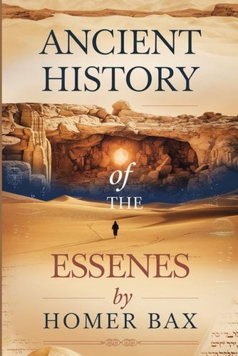 Ancient History Of The Essenes Unveiling the Timeless Lessons of Faith, Purity, and Community for Modern Life and Spiritual Growth