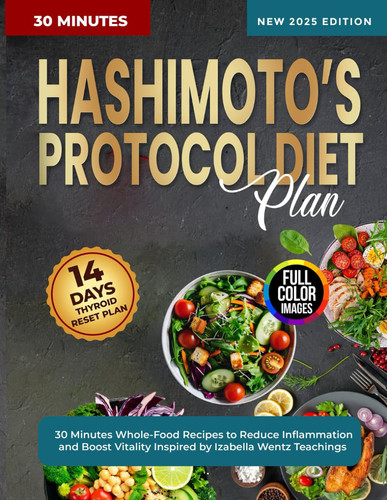 Hashimoto's Protocol Diet Plan: 30 Minutes Whole-Food Recipes to Reduce Inflammation and Boost Vitality Inspired by Izabella Wentz Teachings