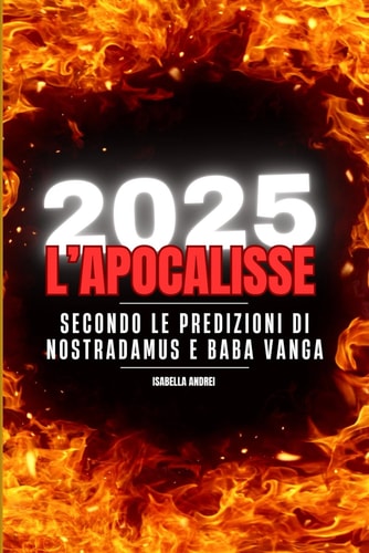 2025 - L'Apocalisse: Secondo Le Predizioni Di Nostradamus & Baba Vanga