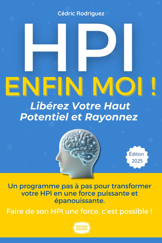 HPI : Enfin Moi ! Libérez Votre Haut Potentiel et Rayonnez: De la Souffrance à l'Épanouissement : le Guide Complet et Bienveillant pour Comprendre, ... Votre Haut Potentiel (French Edition)