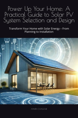 Power Up Your Home A Practical Guide to Solar PV System Selection and Design: Transform Your Home with Solar Energy - From Planning to Installation