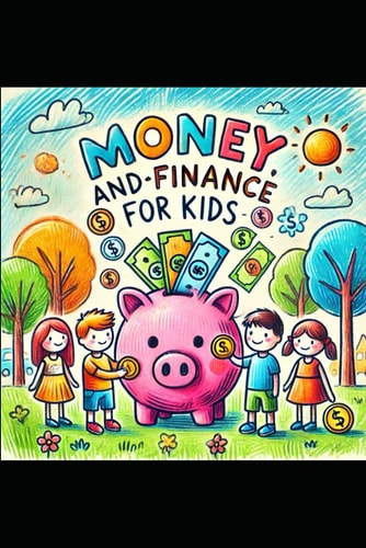 Money, Saving, and Finance for Kids - A Book about Money, Saving, and Investing By Kids (with a Little Help from Their Dad), For Kids