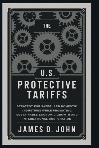 The U.S Protective Tariffs - Strategy for Safeguarding Domestic Industries While Promoting Sustainable Economic Growth and International Cooperation