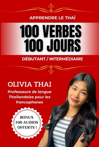 Apprendre le Thaï : 100 verbes 100 jours - Débutant/Intermédiaire: Parler le thaï facilement avec une professeure francophone de langue thaïlandaise (French Edition)