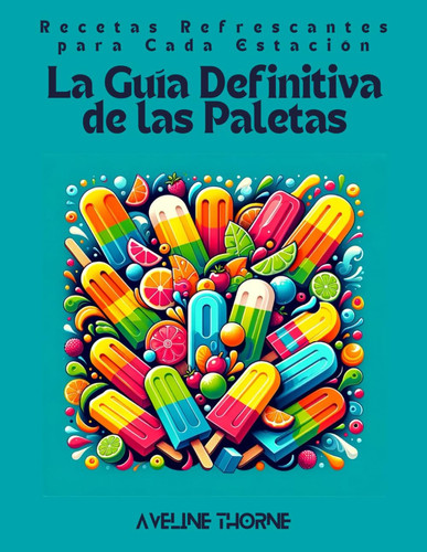 GUIA DEFINITIVA DE LAS PALETAS - recetas refrescantes para cada estacion