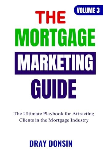 The Mortgage Marketing Guide: The Ultimate Playbook for Attracting Clients in the Mortgage Industry (Mortgage Lending series)