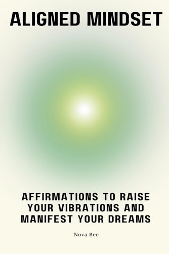 Aligned Mindset : Affirmations to Raise Your Vibrations and Manifest Your Dreams