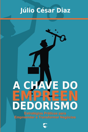 A Chave do Empreendedorismo - Estratégias Práticas para Empreender e Transformar Negócios