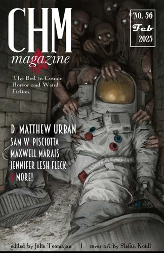 CHM #56 February 2025: A Collection of Cosmic Horror, Lovecraftian, and Weird Fiction Short Stories (Cosmic Horror Monthly)