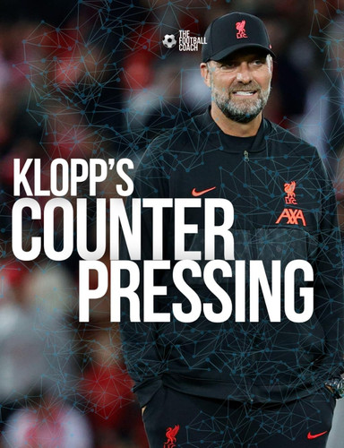 Klopp's Counter-Pressing: Unlock the secret coaching methods of one of the greatest coaches in the modern era
