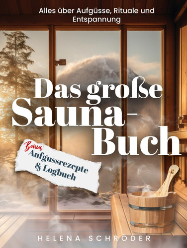 Das große Sauna-Buch: inkl. Aufgussrezepte und Logbuch - Alles über Aufgüsse, Rituale und Entspannung (German Edition)