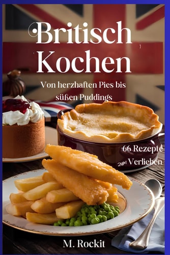 Britisch kochen, von herzhaften Pies bis süßen Puddings.