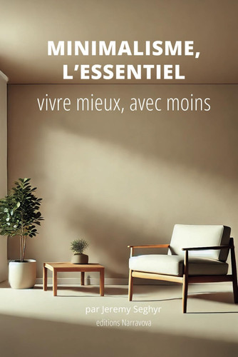 Minimalisme, L'Essentiel: Vivre Mieux avec Moins (French Edition)