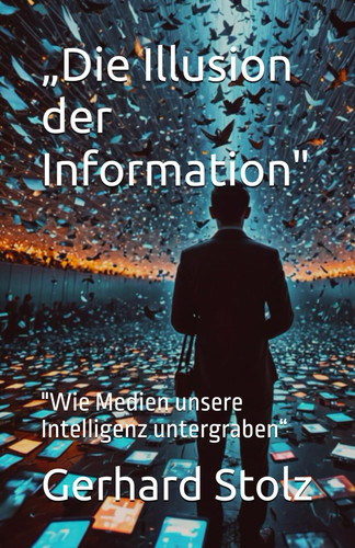 "Die Illusion der Information" - "Wie Medien unsere Intelligenz untergraben"