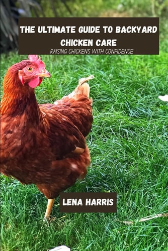 The Ultimate Guide to Backyard Chicken Care - Raising Chickens With Confidence
